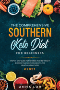 The Comprehensive Southern Keto Diet for Beginners: tep-by-step Guide for Newbies to Shed Weight by Modifying Southern Recipes for Healthy Weight Loss