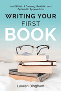 Just Write: A Calming, Realistic, and Optimistic Approach to Writing Your First Book