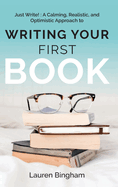 Just Write: A Calming, Realistic, and Optimistic Approach to Writing Your First Book
