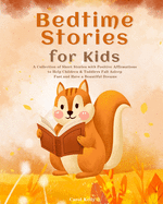 Bedtime Stories for Kids: A Collection of Short Stories with Positive Affirmations to Help Children & Toddlers Fall Asleep Fast and Have a Beautiful Dreams