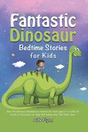 Fantastic Dinosaur Bedtime Stories for Kids: Best Mindfulness Meditations Stories for Kids Ages 2-6 with All Kinds of Dinosaurs to Help Fall Asleep and Feel Calm Now