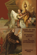 The Saint of the Eucharist: Saint Paschal Baylon: Saint: St. Paschal Baylon
