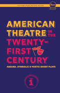 American Theatre in the Twenty-First Century: Absurd, Symbolic & Poetic Short Plays (Future Publishing House Anthology)
