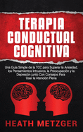 Terapia Conductual Cognitiva: Una Gu├â┬¡a Simple de la TCC para Superar la Ansiedad, los Pensamientos Intrusivos, la Preocupaci├â┬│n y la Depresi├â┬│n junto ... Para Usar la Atenci├â┬│n Plena (Spanish Edition)