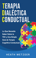 Terapia dial├â┬⌐ctica conductual: Lo que necesita saber sobre la TDC y una simple gu├â┬¡a de terapia cognitiva conductual (Spanish Edition)