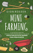 Mini Farming: Lo que necesita saber para empezar su propia peque├â┬▒a granja y una gu├â┬¡a de apicultura de patio trasero para principiantes (Spanish Edition)