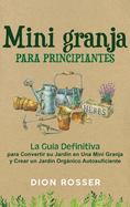 Mini granja para principiantes: La gu├â┬¡a definitiva para convertir su jard├â┬¡n en una mini granja y crear un jard├â┬¡n org├â┬ínico autosuficiente (Spanish Edition)