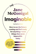 Imaginable: How to See the Future Coming and Feel Ready for Anythingâ€•Even Things That Seem Impossible Today