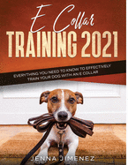 E Collar Training2021: Everything You Need to Know to Effectively Train Your Dog with an E Collar