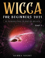 Wicca For Beginners 2021: An Introduction to Wiccan Beliefs Part 1