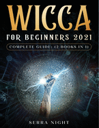 Wicca For Beginners 2021 Complete Guide: (2 Books IN 1)