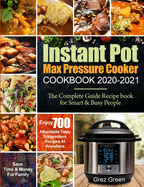 Instant Pot Max Pressure Cooker Cookbook 2020-2021: The Complete Guide Recipe book for Smart & Busy People- Enjoy 700 Affordable Tasty 5-Ingredient Recipes At Anywhere- Save Time & Money For Family