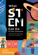 What STEM Can Do for Your Classroom: Improving Student Problem Solving, Collaboration, and Engagement, Grades K├óΓé¼ΓÇ£6 (Supplement your teaching with field-tested strategies.)