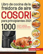 Libro de cocina de la freidora de aire Cosori para principiantes 2021: 1000 recetas crujientes, f├â┬íciles y saludables para su freidora de aire Cosori (Spanish Edition)