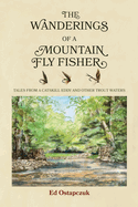 The Wanderings of a Mountain Fly Fisher: Tales from a Catskill Eddy and Other Trout Waters