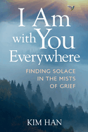 I Am with You Everywhere: Finding Solace In The Mists of Grief