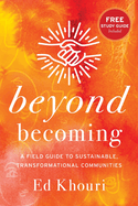 Beyond Becoming: A Field Guide to Sustainable, Transformational Communities