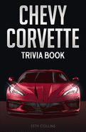 Chevy Corvette Trivia Book: Uncover The History & Facts Every Corvette Fan Needs To Know!