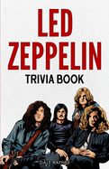 Led Zeppelin Trivia Book: Uncover The History With Facts Every Fan Should Know!