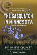 The Sasquatch in Minnesota: Early Minnesota Bigfoot Sightings in The Land of 10,000 Lakes (Bigfoot Chronicles)