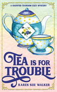 Tea is for Trouble: A Haunted Tearoom Cozy Mystery with Recipes (Haunted Tearoom Cozy Mysteries)