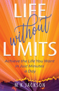 Life Without Limits: Achieve the Life You Want in Just Minutes a Day