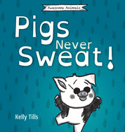 Pigs Never Sweat: A light-hearted book on how pigs cool down (Awesome Animals)