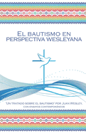 El Bautismo en Perspectiva Wesleyana (Spanish Edition)