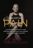 The Gift of Pain: An Invitation to Shift Your Perspective, Reclaim Your Power, and Transform Your Life