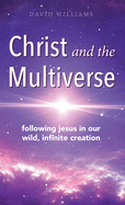 Christ and the Multiverse: Following Jesus in Our Wild, Infinite Creation