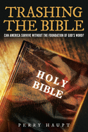 Trashing the Bible: Can America Survive without the Foundation of God's Word?