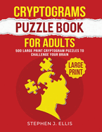 Cryptograms Puzzle Book For Adults - 500 Large Print Cryptogram Puzzles To Challenge Your Brain