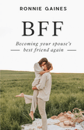 Bff: Becoming Your Spouse's Best Friend Again