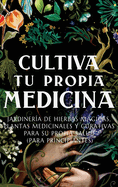 Cultiva Tu Propia Medicina: Jardiner├â┬¡a de Hierbas M├â┬ígicas, Plantas Medicinales Y Curativas Para SU Propia Salud (Para Principiantes) (Spanish Edition)