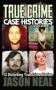 True Crime Case Histories - Volume 7: 12 Disturbing True Crime Stories (True Crime Collection)