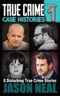 True Crime Case Histories - Volume 1: 8 Disturbing True Crime Stories (True Crime Collection)