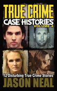 True Crime Case Histories - Volume 4: 12 Disturbing True Crime Stories (True Crime Collection)