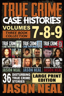 True Crime Case Histories - (Books 7, 8, & 9): 36 Disturbing True Crime Stories (3 Book True Crime Collection) LARGE PRINT EDITION (True Crime Case Histories Box Sets)