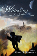 Whistling to Trick the Wind: Poems