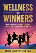 Wellness for Winners: Your Guide to Wellness, Success, and Happiness