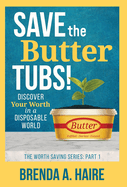 Save the Butter Tubs!: Discover Your Worth in a Disposable World (The Worth Saving)