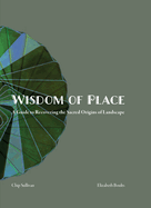 Wisdom of Place: Recovering the Sacred Origins of Landscape