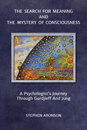 The Search For Meaning and The Mystery of Consciousness: A Psychologist's Journey Through Gurdjieff and Jung