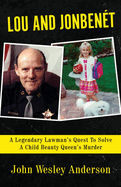 LOU AND JONBEN├âΓÇ░T: A Legendary Lawman├óΓé¼Γäós Quest To Solve A Child Beauty Queen├óΓé¼Γäós Murder