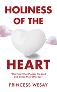 Holiness Of The Heart: The Heart that Pleases the Lord and brings the Father Joy
