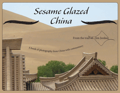 Sesame Glazed China: A book of photography from China with commentary