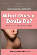 What Does a Doula Do?: Birth Coaching for an Easy, Joyful, Loving Birth: Birth Coaching for an Easy, Joyful, Loving Birth: Birth Coaching for an Easy, Joyful, Loving Birth