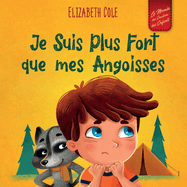 Je Suis Plus Fort que mes Angoisses: un Album pour Enfants qui explique comment Surmonter les Inqui├â┬⌐tudes, le Stress et la Peur (Le Monde des ├âΓÇ░motions ... (World of Kids Emotions) (French Edition)