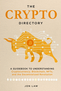 The Crypto Directory: A Guidebook to Understanding Cryptocurrency, Blockchain, NFTs, and the Decentralized Revolution.