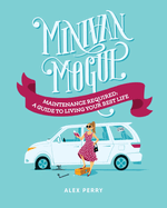 Minivan Mogul: Maintenance Required: A Guide to Living Your Best Life